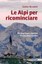 Le Alpi per ricomnciare. Per una nuova alleanza tra umanitá e natura.